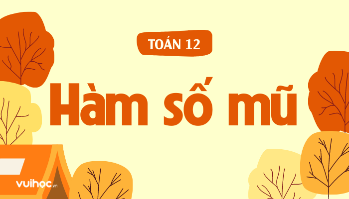 Tổng ôn từ A đến Z về hàm số mũ