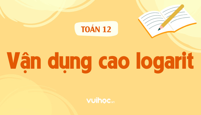 Chinh phục mọi bài tập vận dụng cao logarit