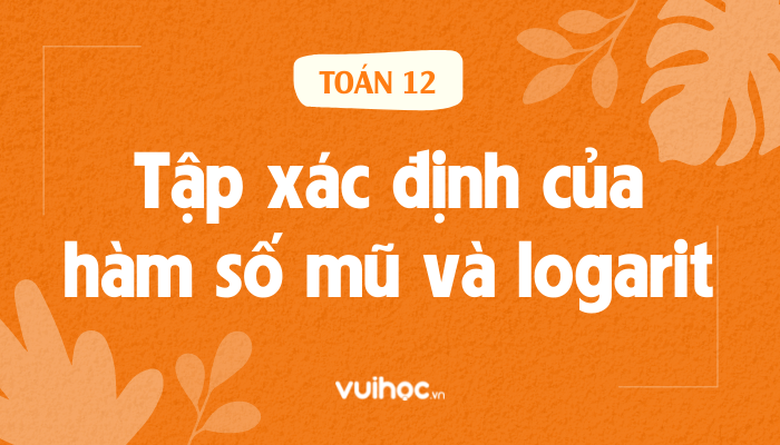Thủ thuật tìm tập xác định của hàm số mũ và logarit siêu nhanh